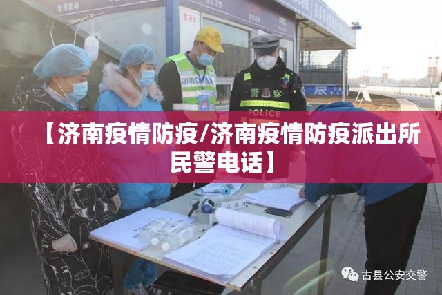 【济南疫情防疫/济南疫情防疫派出所民警电话】