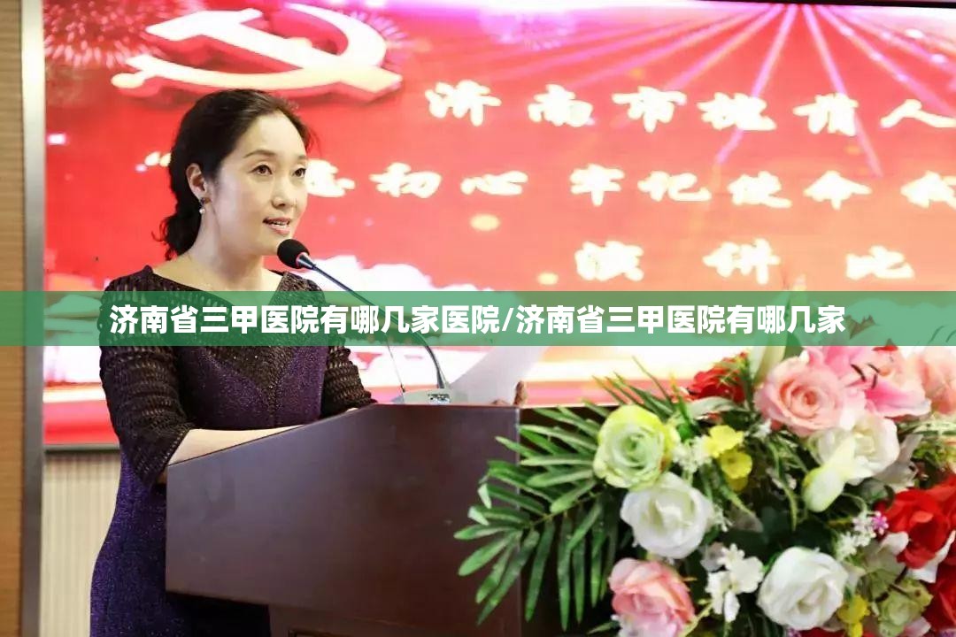济南省三甲医院有哪几家医院/济南省三甲医院有哪几家