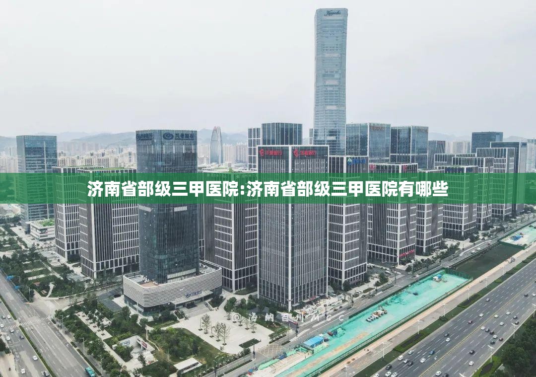 济南省部级三甲医院:济南省部级三甲医院有哪些