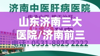 山东济南三大医院/济南前三名医院