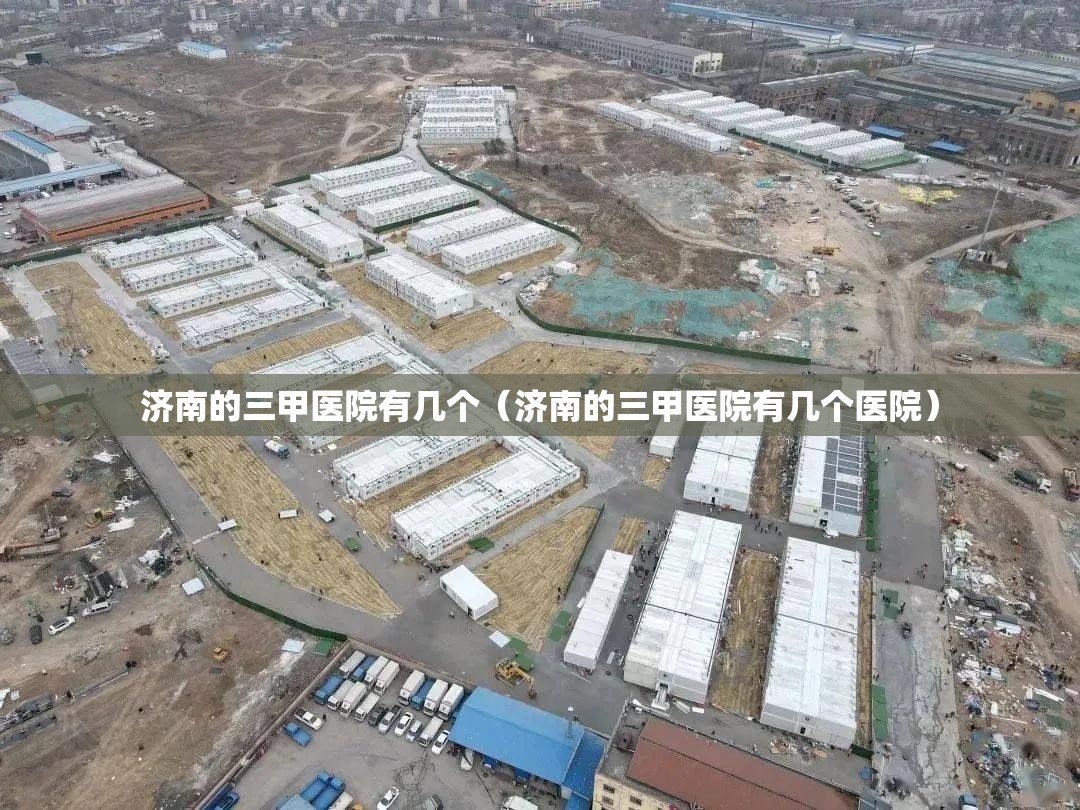 济南的三甲医院有几个（济南的三甲医院有几个医院）