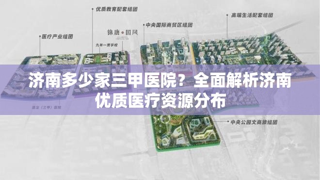 济南多少家三甲医院？全面解析济南优质医疗资源分布