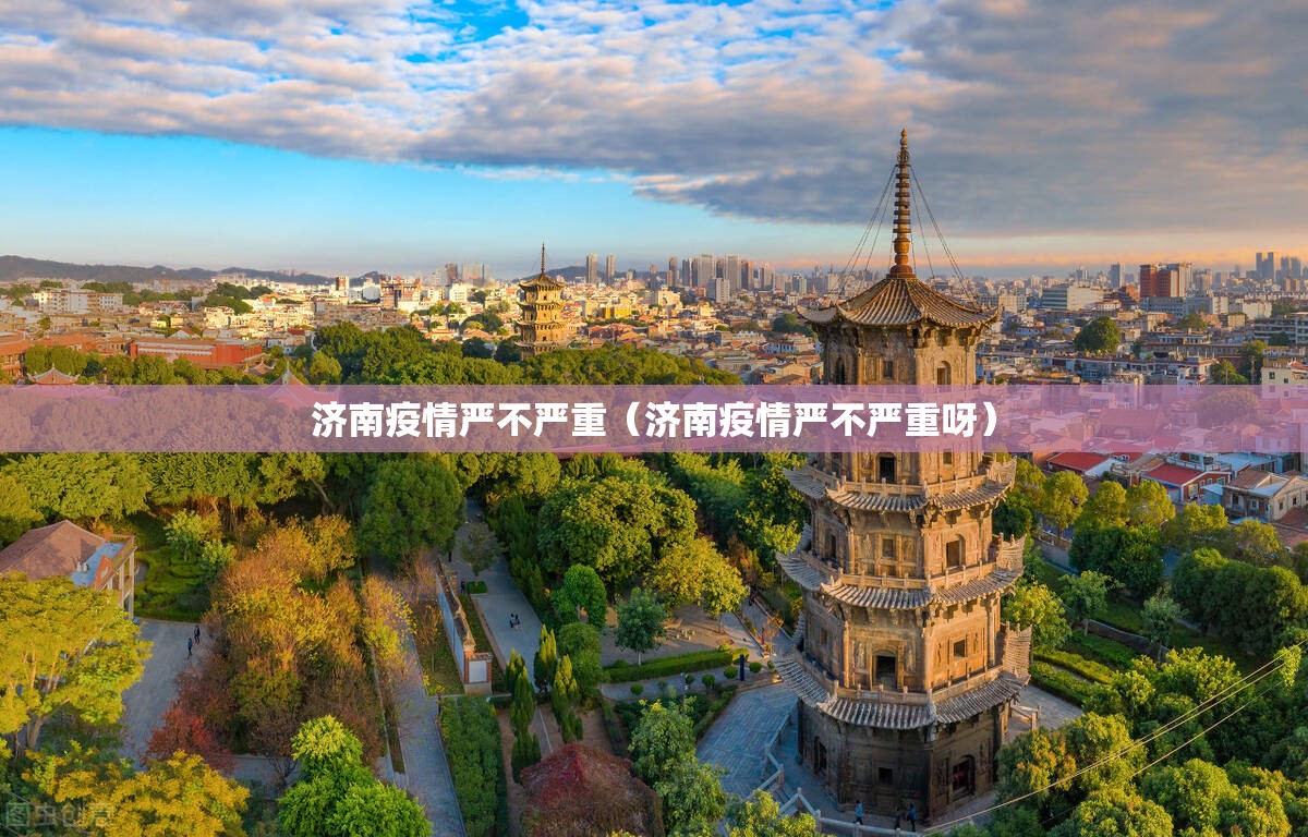 济南疫情严不严重（济南疫情严不严重呀）