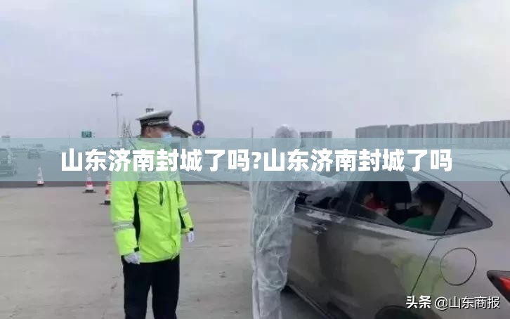 山东济南封城了吗?山东济南封城了吗
