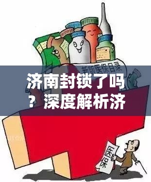 济南封锁了吗？深度解析济南疫情防控现状
