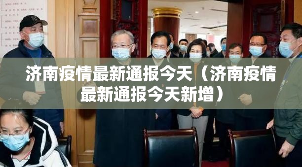 济南疫情最新通报今天（济南疫情最新通报今天新增）