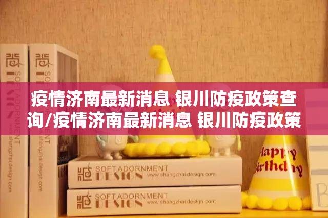 疫情济南最新消息 银川防疫政策查询/疫情济南最新消息 银川防疫政策