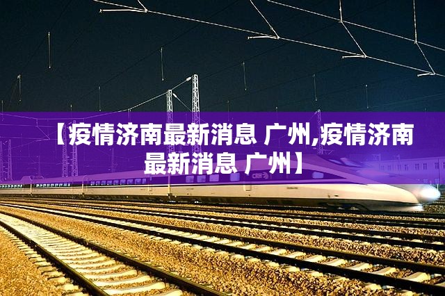 【疫情济南最新消息 广州,疫情济南最新消息 广州】