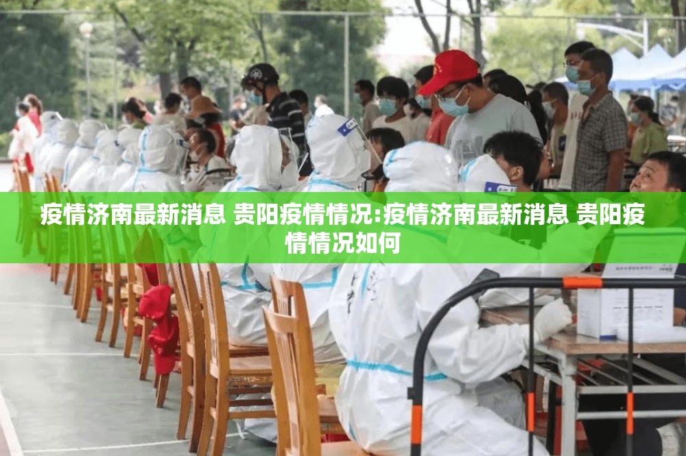 疫情济南最新消息 贵阳疫情情况:疫情济南最新消息 贵阳疫情情况如何