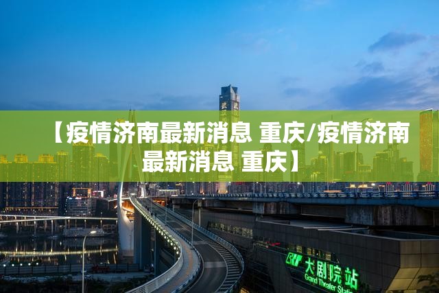 【疫情济南最新消息 重庆/疫情济南最新消息 重庆】