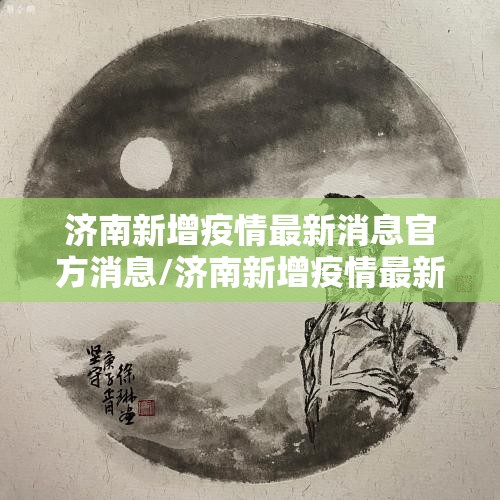 济南新增疫情最新消息官方消息/济南新增疫情最新消息官方