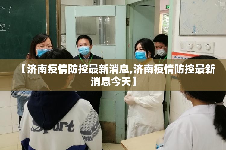 【济南疫情防控最新消息,济南疫情防控最新消息今天】