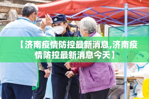 【济南疫情防控最新消息,济南疫情防控最新消息今天】