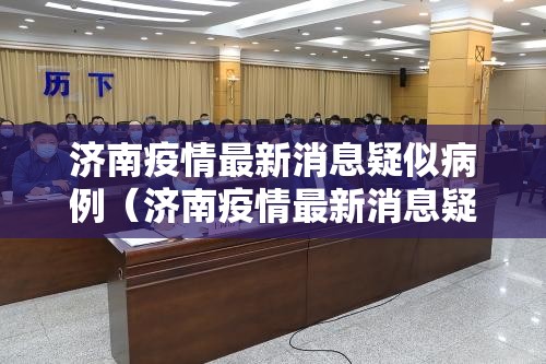 济南疫情最新消息疑似病例（济南疫情最新消息疑似病例活动轨迹）