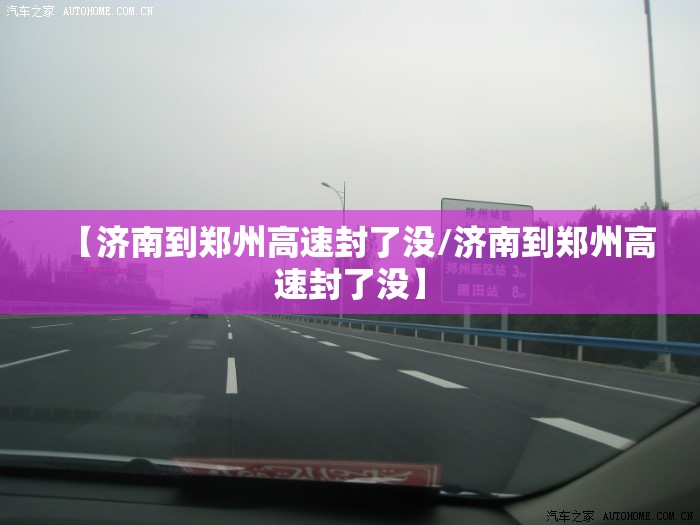 【济南到郑州高速封了没/济南到郑州高速封了没】