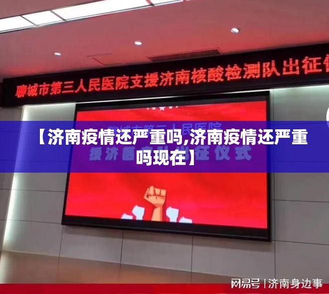 【济南疫情还严重吗,济南疫情还严重吗现在】