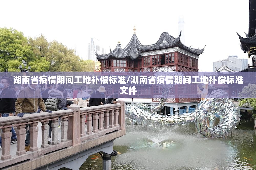 湖南省疫情期间工地补偿标准/湖南省疫情期间工地补偿标准文件