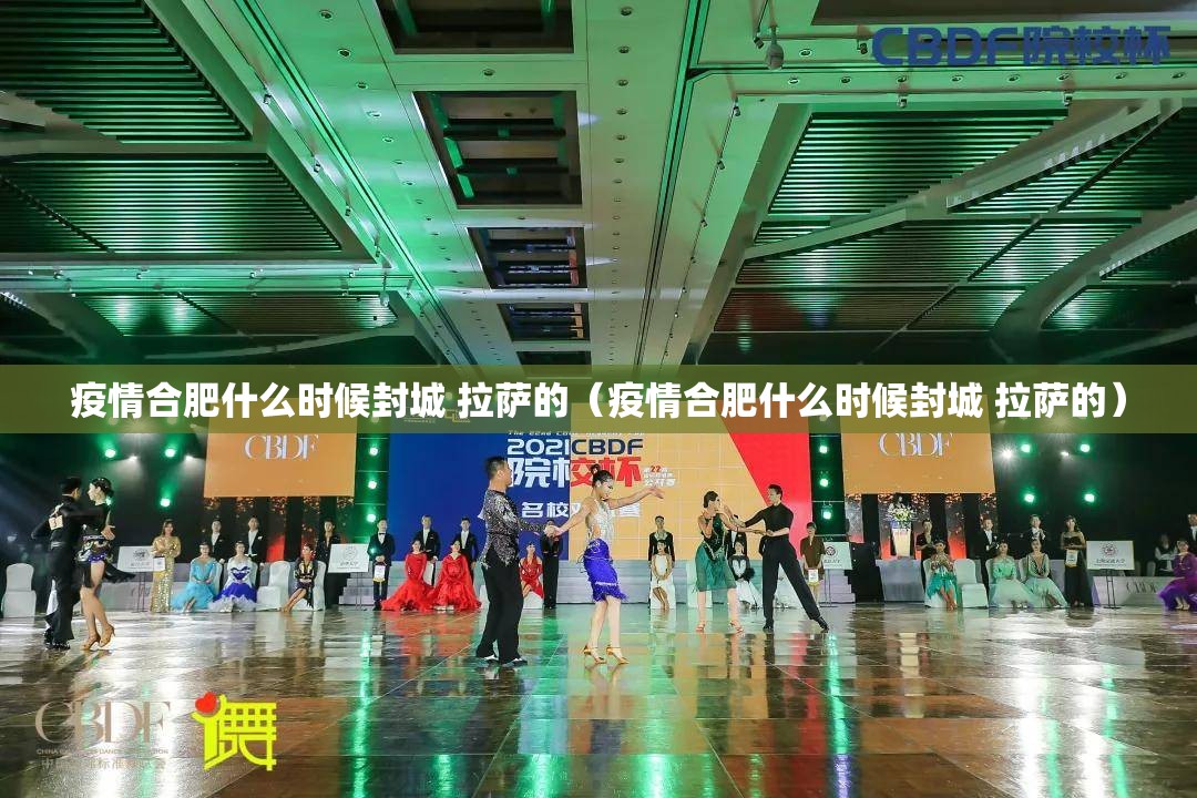疫情合肥什么时候封城 拉萨的（疫情合肥什么时候封城 拉萨的）