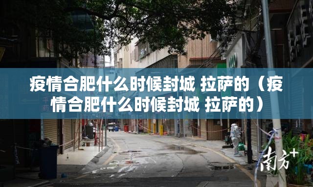 疫情合肥什么时候封城 拉萨的（疫情合肥什么时候封城 拉萨的）