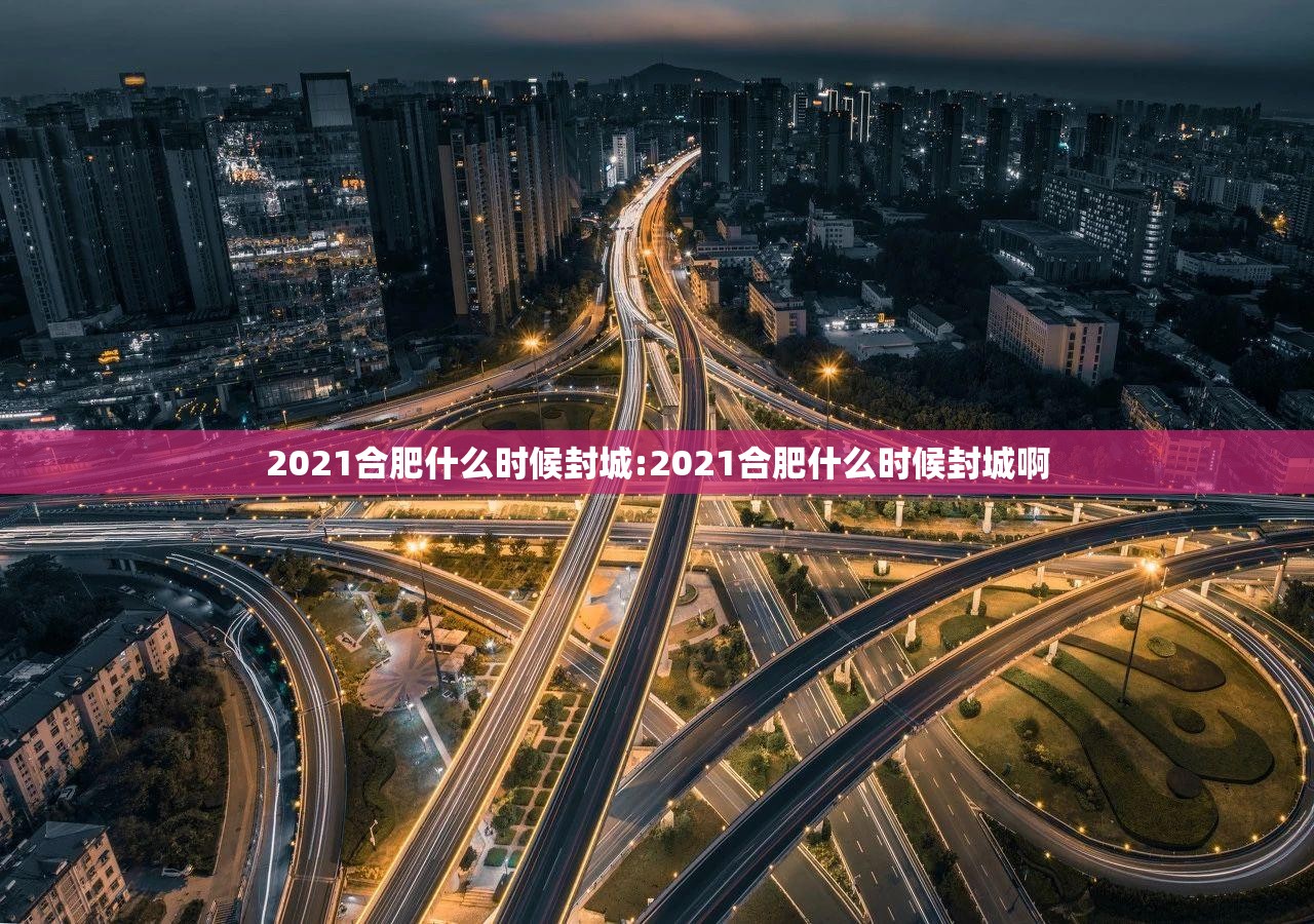 2021合肥什么时候封城:2021合肥什么时候封城啊