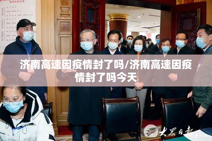 济南高速因疫情封了吗/济南高速因疫情封了吗今天