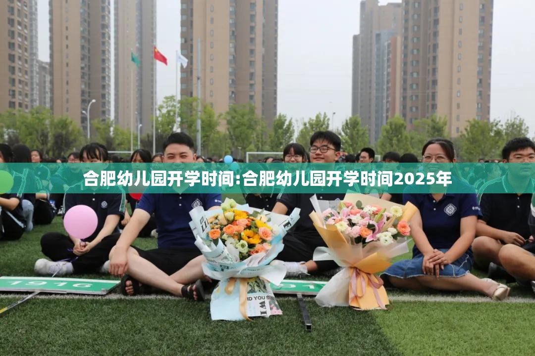 合肥幼儿园开学时间:合肥幼儿园开学时间2025年