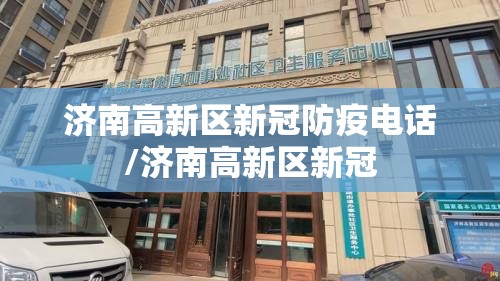 济南高新区新冠防疫电话/济南高新区新冠