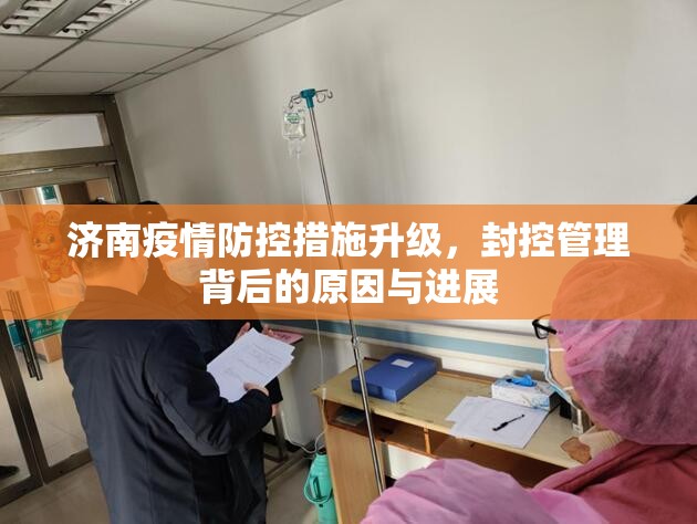 济南疫情防控措施升级，封控管理背后的原因与进展