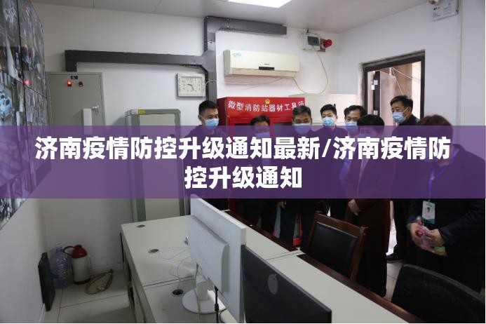 济南疫情防控升级通知最新/济南疫情防控升级通知
