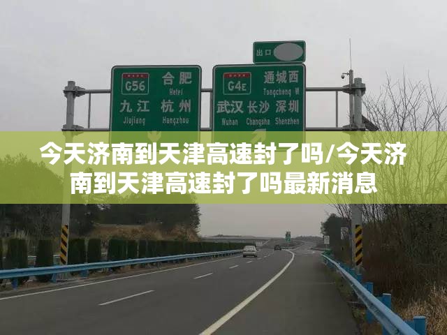 今天济南到天津高速封了吗/今天济南到天津高速封了吗最新消息