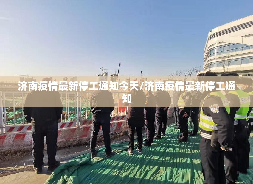 济南疫情最新停工通知今天/济南疫情最新停工通知