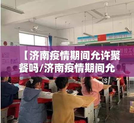 【济南疫情期间允许聚餐吗/济南疫情期间允许聚餐吗现在】