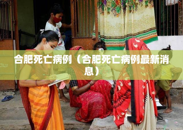 合肥死亡病例（合肥死亡病例最新消息）
