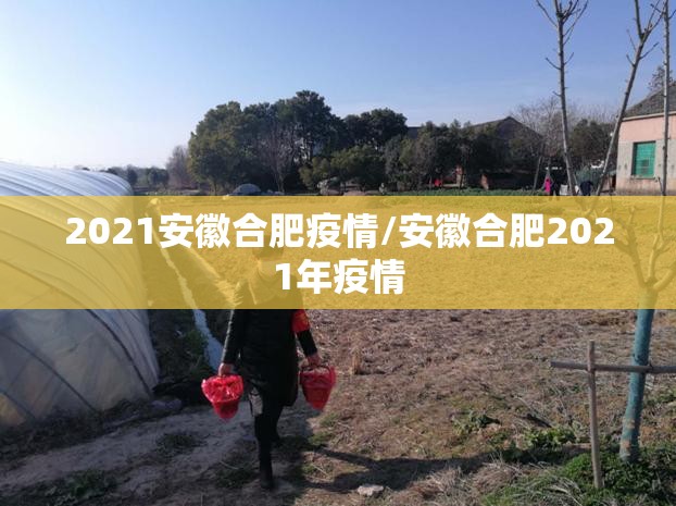 2021安徽合肥疫情/安徽合肥2021年疫情
