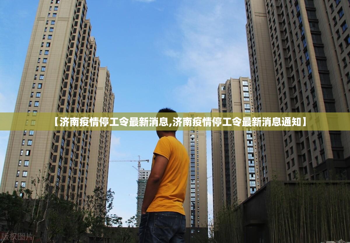 【济南疫情停工令最新消息,济南疫情停工令最新消息通知】