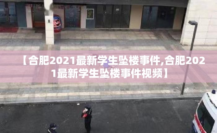 【合肥2021最新学生坠楼事件,合肥2021最新学生坠楼事件视频】