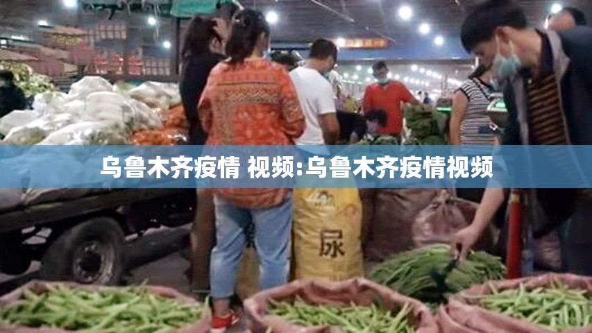 乌鲁木齐疫情 视频:乌鲁木齐疫情视频