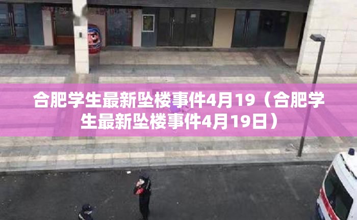 合肥学生最新坠楼事件4月19（合肥学生最新坠楼事件4月19日）