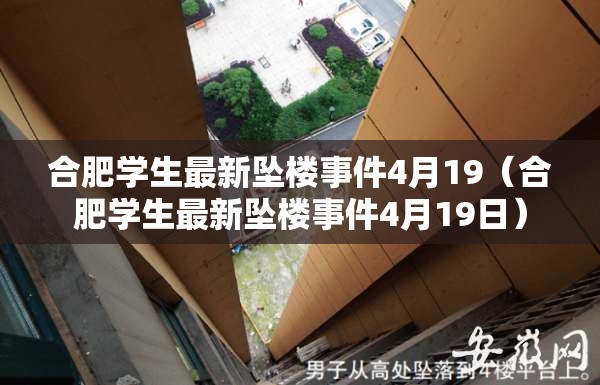 合肥学生最新坠楼事件4月19（合肥学生最新坠楼事件4月19日）
