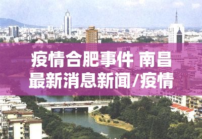 疫情合肥事件 南昌最新消息新闻/疫情合肥事件 南昌最新消息