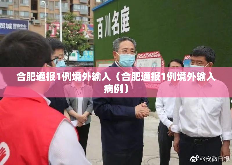 合肥通报1例境外输入（合肥通报1例境外输入病例）