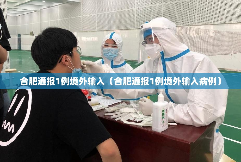 合肥通报1例境外输入（合肥通报1例境外输入病例）