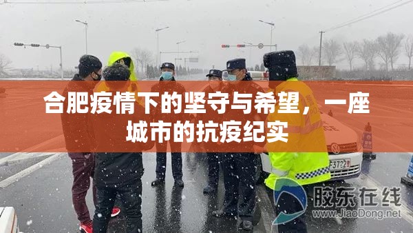 合肥疫情下的坚守与希望，一座城市的抗疫纪实