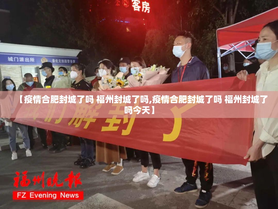 【疫情合肥封城了吗 福州封城了吗,疫情合肥封城了吗 福州封城了吗今天】