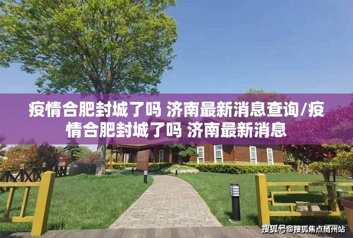 疫情合肥封城了吗 济南最新消息查询/疫情合肥封城了吗 济南最新消息