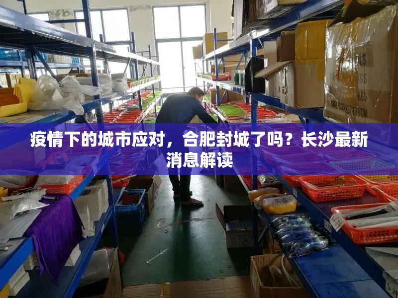 疫情下的城市应对，合肥封城了吗？长沙最新消息解读