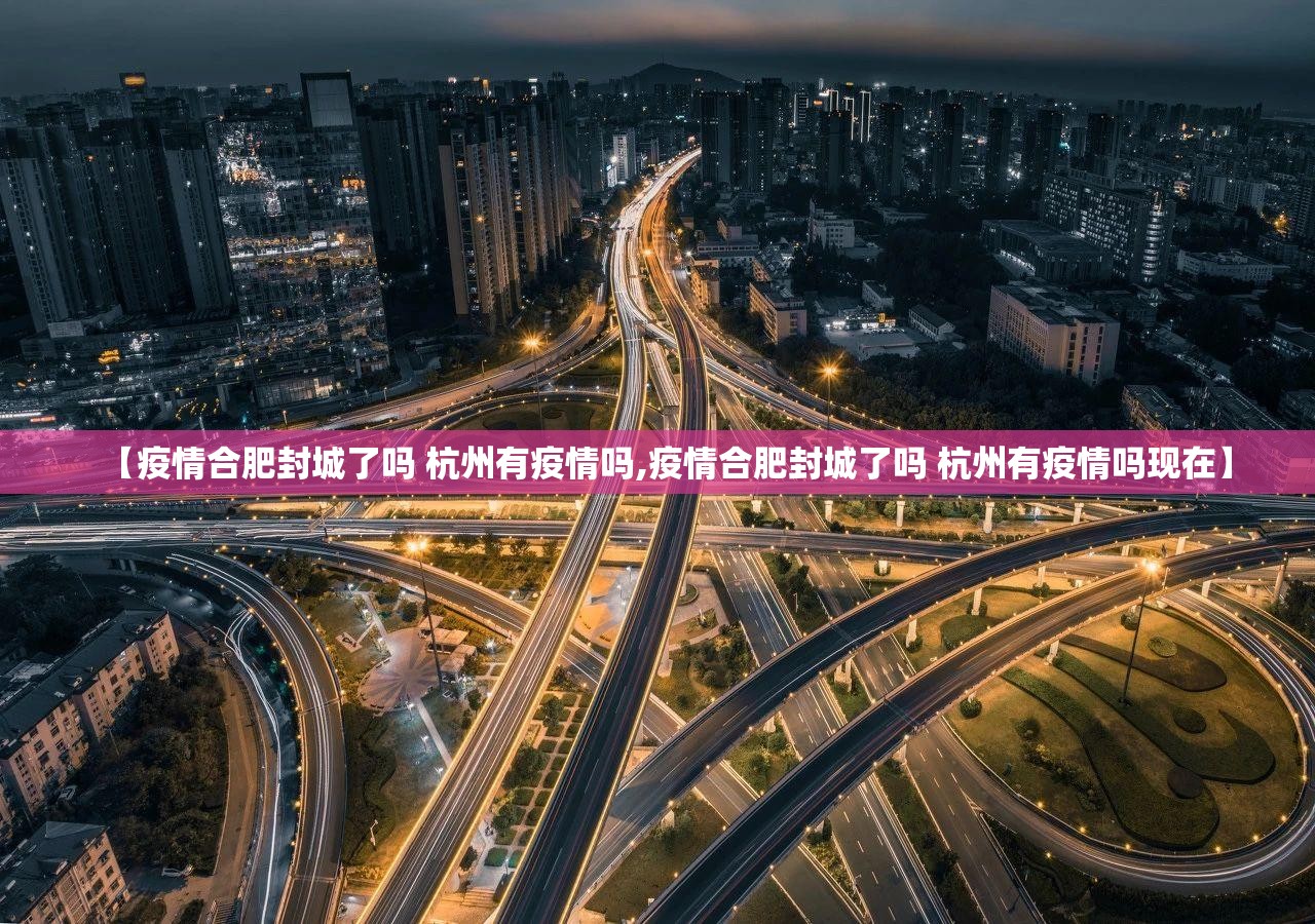 【疫情合肥封城了吗 杭州有疫情吗,疫情合肥封城了吗 杭州有疫情吗现在】