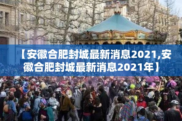 【安徽合肥封城最新消息2021,安徽合肥封城最新消息2021年】