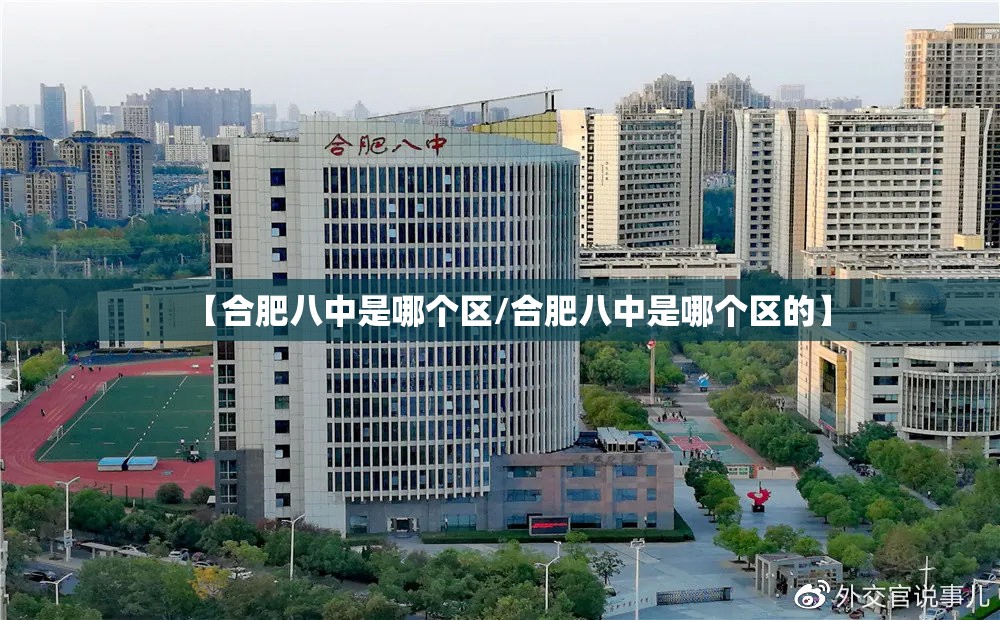 【合肥八中是哪个区/合肥八中是哪个区的】