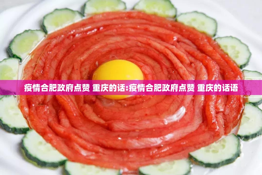 疫情合肥政府点赞 重庆的话:疫情合肥政府点赞 重庆的话语